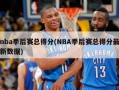 nba季后赛总得分(NBA季后赛总得分最新数据)