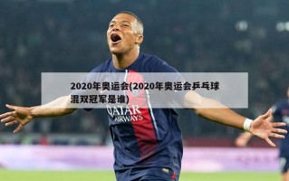 2020年奥运会(2020年奥运会乒乓球混双冠军是谁)