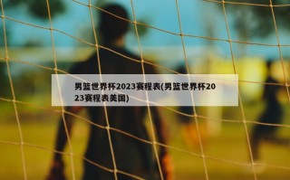 男篮世界杯2023赛程表(男篮世界杯2023赛程表美国)