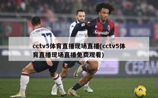 cctv5体育直播现场直播(cctv5体育直播现场直播免费观看)