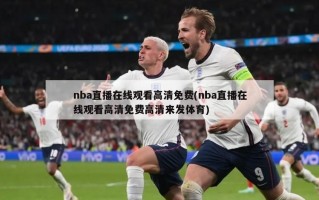 nba直播在线观看高清免费(nba直播在线观看高清免费高清来发体育)