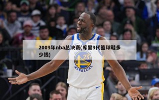 2009年nba总决赛(库里9代篮球鞋多少钱)