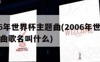 2006年世界杯主题曲(2006年世界杯主题曲歌名叫什么)