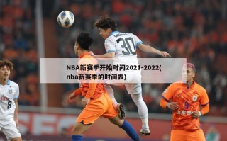 NBA新赛季开始时间2021-2022(nba新赛季的时间表)