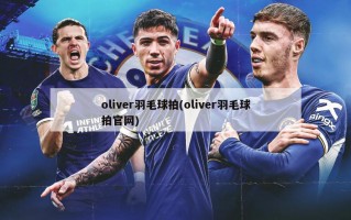 oliver羽毛球拍(oliver羽毛球拍官网)