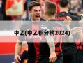 中乙(中乙积分榜2024)