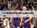 nba现场直播观看(观看nba直播免费网站)