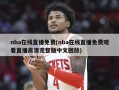 nba在线直播免费(nba在线直播免费观看直播高清完整版中文回放)