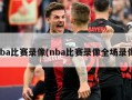 nba比赛录像(nba比赛录像全场录像)